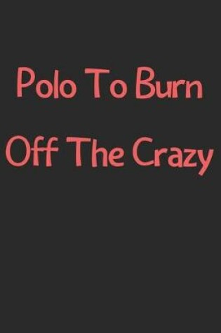 Cover of Polo To Burn Off The Crazy