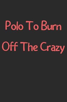 Book cover for Polo To Burn Off The Crazy