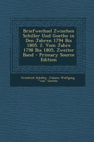 Cover of Briefwechsel Zwischen Schiller Und Goethe in Den Jahren 1794 Bis 1805. 2. Vom Jahre 1798 Bis 1805, Zweiter Band