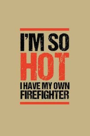 Cover of I'm So Hot I Have My Own Firefighter