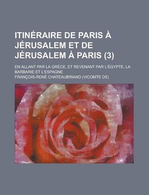 Book cover for Itineraire de Paris a Jerusalem Et de Jerusalem a Paris; En Allant Par La Grece, Et Revenant Par L'Egypte, La Barbarie Et L'Espagne (3)