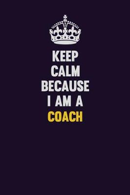 Book cover for Keep Calm Because I Am A Coach