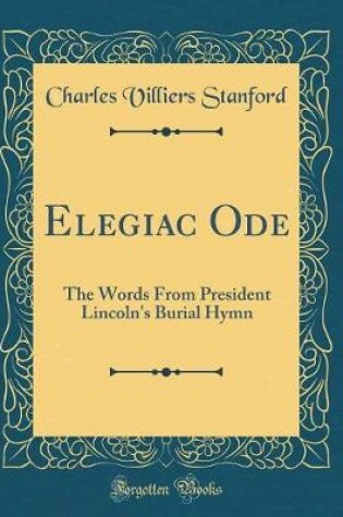 Cover of Elegiac Ode: The Words From President Lincoln's Burial Hymn (Classic Reprint)