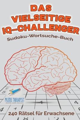 Book cover for Das vielseitige IQ-Challenger Sudoku-Wortsuche-Buch 240 Ratsel fur Erwachsene