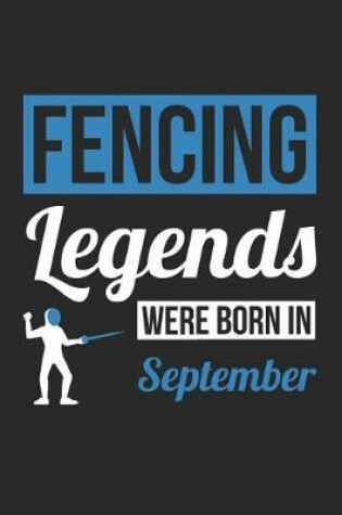 Cover of Fencing Notebook - Fencing Legends Were Born In September - Fencing Journal - Birthday Gift for Fencer