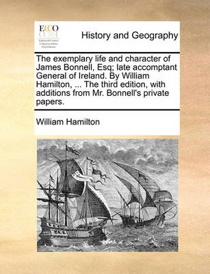 Book cover for The Exemplary Life and Character of James Bonnell, Esq; Late Accomptant General of Ireland. by William Hamilton, ... the Third Edition, with Additions from Mr. Bonnell's Private Papers.