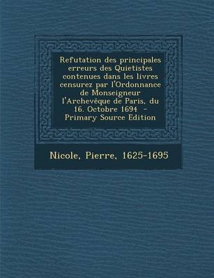 Book cover for Refutation Des Principales Erreurs Des Quietistes Contenues Dans Les Livres Censurez Par L'Ordonnance de Monseigneur L'Archeveque de Paris, Du 16. Octobre 1694