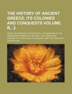 Book cover for The History of Ancient Greece, Its Colonies and Conquests Volume N . 2; From the Earliest Accounts Till the Division of the Macedonian Empire in the East Including the History of Literature, Philosophy, and the Fine Arts