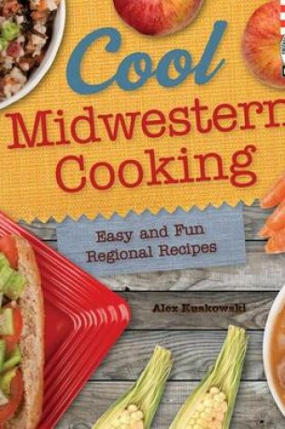 Cover of Cool Midwestern Cooking:: Easy and Fun Regional Recipes