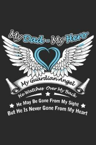 Cover of My dad my hero my guardian angel he watches over my back he may be gone from my sight but he is never gone from my heart my dad