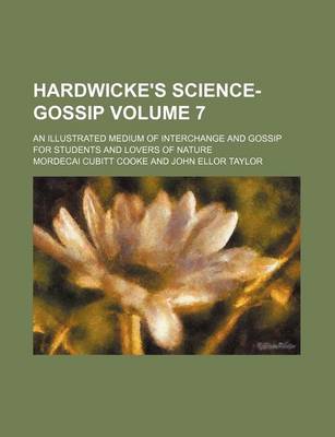 Book cover for Hardwicke's Science-Gossip Volume 7; An Illustrated Medium of Interchange and Gossip for Students and Lovers of Nature