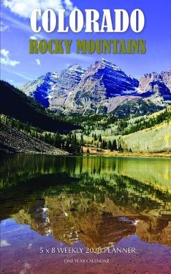 Book cover for Colorado Rocky Mountains 5 x 8 Weekly 2020 Planner