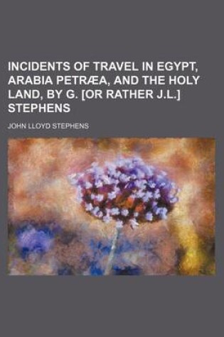 Cover of Incidents of Travel in Egypt, Arabia Petraea, and the Holy Land, by G. [Or Rather J.L.] Stephens