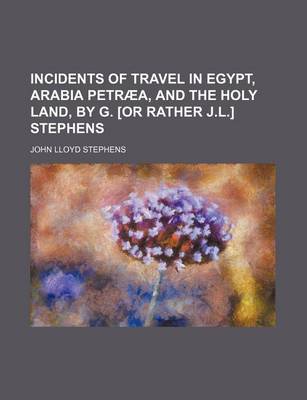 Book cover for Incidents of Travel in Egypt, Arabia Petraea, and the Holy Land, by G. [Or Rather J.L.] Stephens