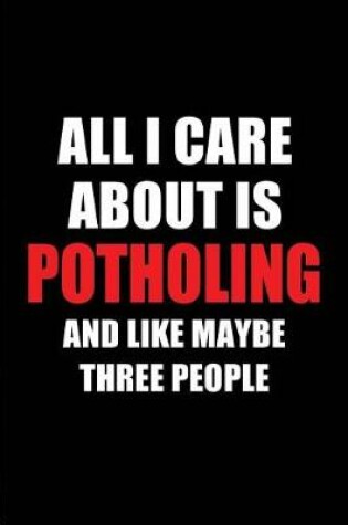 Cover of All I Care about Is Potholing and Like Maybe Three People