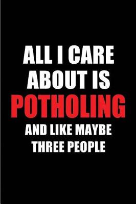 Cover of All I Care about Is Potholing and Like Maybe Three People