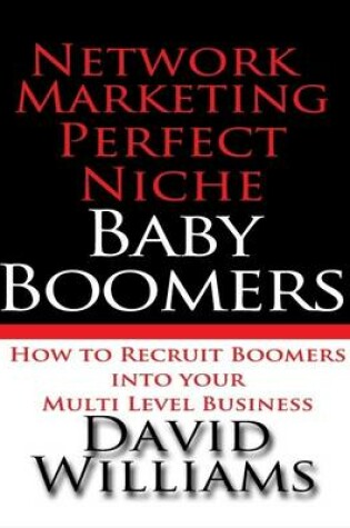 Cover of Network Marketing Perfect Niche: Baby Boomers: How to Recruit Boomers into Your Multi Level Business