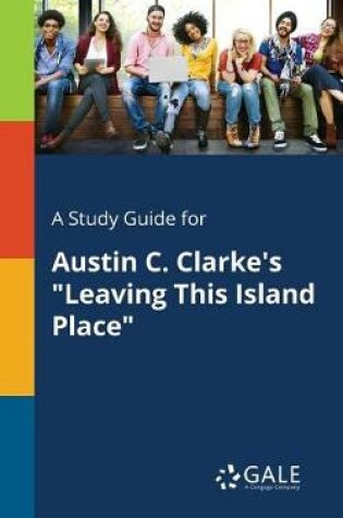 Cover of A Study Guide for Austin C. Clarke's Leaving This Island Place