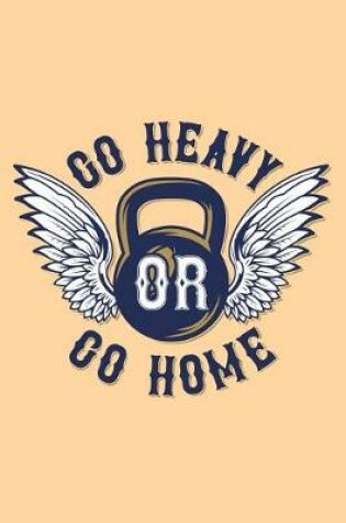 Cover of Go Heavy or Go Home