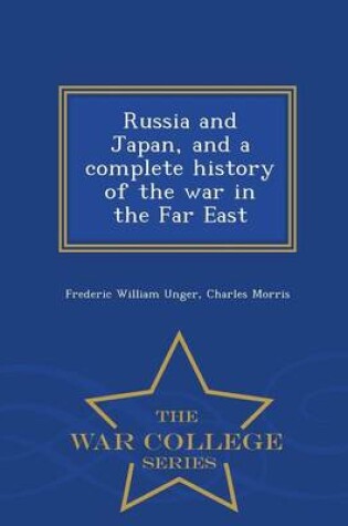 Cover of Russia and Japan, and a Complete History of the War in the Far East - War College Series