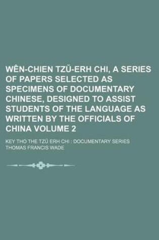 Cover of Wen-Chien Tz -Erh Chi, a Series of Papers Selected as Specimens of Documentary Chinese, Designed to Assist Students of the Language as Written by the Officials of China Volume 2; Key Tho the Tz Erh Chi