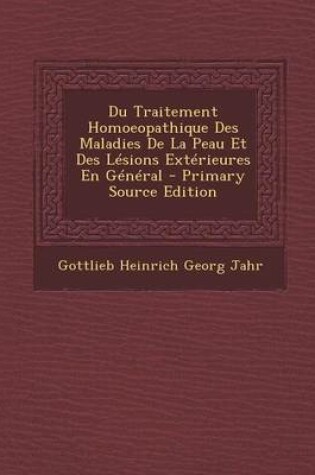 Cover of Du Traitement Homoeopathique Des Maladies de La Peau Et Des Lesions Exterieures En General - Primary Source Edition