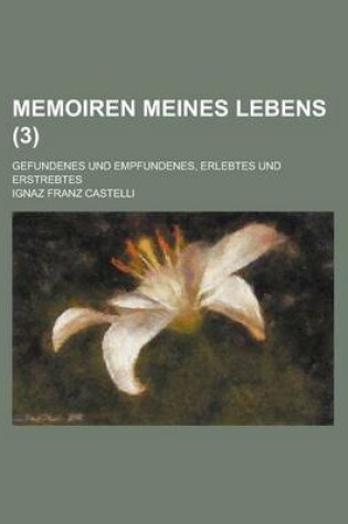 Cover of Memoiren Meines Lebens; Gefundenes Und Empfundenes, Erlebtes Und Erstrebtes (3)