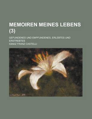 Book cover for Memoiren Meines Lebens; Gefundenes Und Empfundenes, Erlebtes Und Erstrebtes (3)