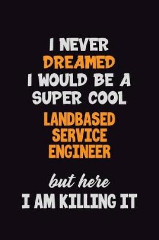 Cover of I Never Dreamed I would Be A Super Cool Landbased Service Engineer But Here I Am Killing It