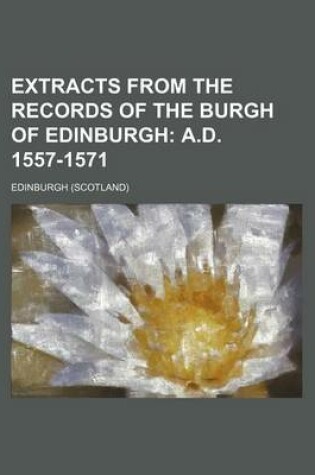 Cover of Extracts from the Records of the Burgh of Edinburgh; A.D. 1557-1571