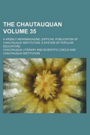 Cover of The Chautauquan Volume 35; A Weekly Newsmagazine. [Official Publication of Chautauqua Institution, a System of Popular Education].