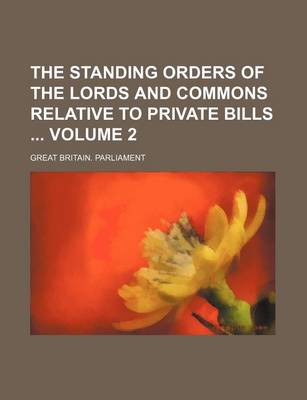 Book cover for The Standing Orders of the Lords and Commons Relative to Private Bills Volume 2