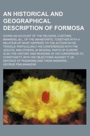 Cover of An Historical and Geographical Description of Formosa; Giving an Account of the Religion, Customs, Manners, &C., of the Inhabitants. Together with a