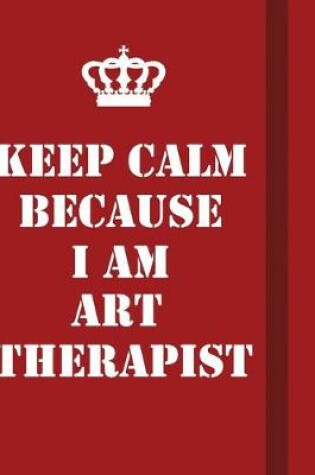 Cover of Keep Calm Because I Am Art Therapist