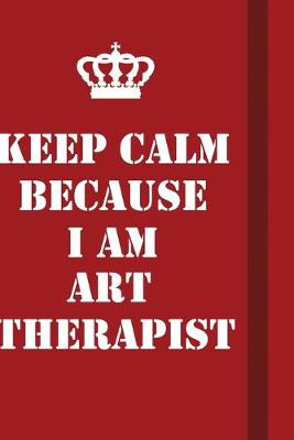 Book cover for Keep Calm Because I Am Art Therapist