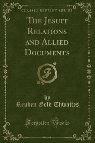 Cover of The Jesuit Relations and Allied Documents (Classic Reprint)