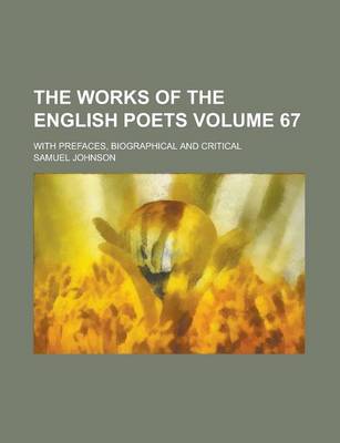 Book cover for The Works of the English Poets; With Prefaces, Biographical and Critical Volume 67