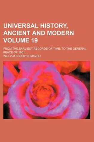 Cover of Universal History, Ancient and Modern; From the Earliest Records of Time, to the General Peace of 1801 Volume 19