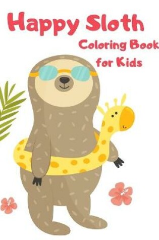 Cover of Happy Sloth Coloring Book for Kids-Sloth Activity Book for Kids- Funny Sloth Coloring Book for Kids- Sloth books for children-