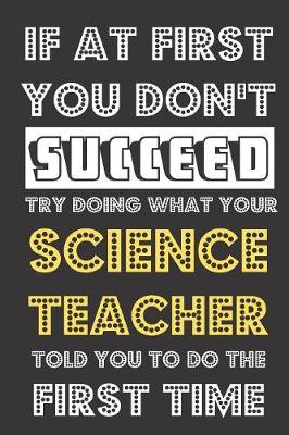 Book cover for If At First You Don't Succeed Try Doing What Your Science Teacher Told You To Do The First Time