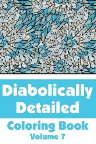 Cover of Diabolically Detailed Coloring Book (Volume 7)