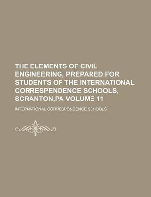 Book cover for The Elements of Civil Engineering, Prepared for Students of the International Correspendence Schools, Scranton, Pa Volume 11