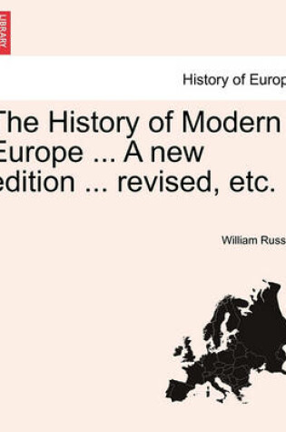 Cover of The History of Modern Europe ... a New Edition ... Revised, Etc. Vol. IV