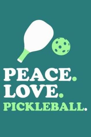 Cover of Peace. Love. Pickleball.