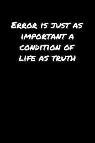 Cover of Error Is Just As Important A Condition Of Life As Truth�