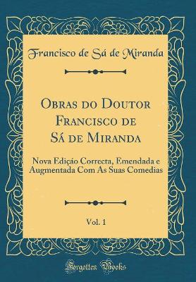 Book cover for Obras do Doutor Francisco de Sá de Miranda, Vol. 1: Nova Ediçáo Correcta, Emendada e Augmentada Com As Suas Comedias (Classic Reprint)