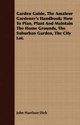 Book cover for Garden Guide, The Amateur Gardener's Handbook; How To Plan, Plant And Maintain The Home Grounds, The Suburban Garden, The City Lot.