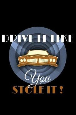 Cover of Drive It Like You Stole It!