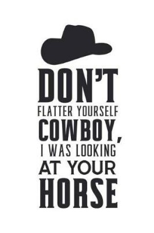 Cover of Don't Flatter Yourself Cowboy I Was Looking at Your Horse