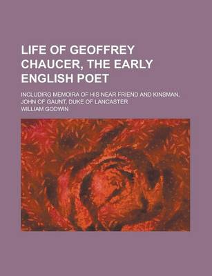 Book cover for Life of Geoffrey Chaucer, the Early English Poet; Includirg Memoira of His Near Friend and Kinsman, John of Gaunt, Duke of Lancaster